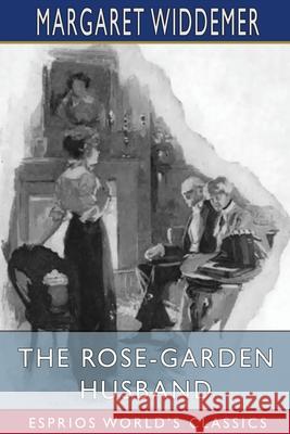 The Rose-Garden Husband (Esprios Classics): Illustrated by Walter Biggs Widdemer, Margaret 9781006962783 Blurb