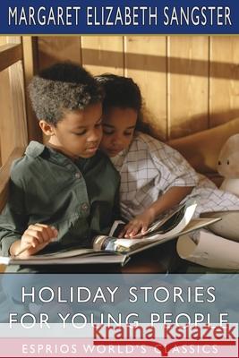 Holiday Stories for Young People (Esprios Classics) Margaret Elizabeth Sangster 9781006969072 Blurb