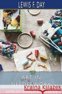 Art in Needlework (Esprios Classics): A Book About Embroidery Day, Lewis F. 9781006969225 Blurb