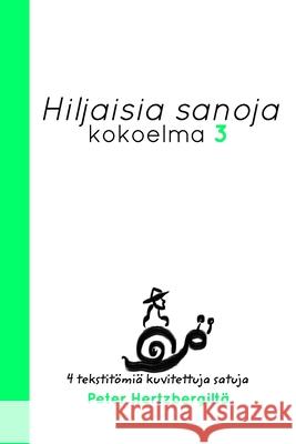 Hiljaisia Sanoja 3: Neljä uusi tekstitömiä kuvitettuja satuja Peter Hertzbergiltä Hertzberg, Peter 9781006969928 Blurb