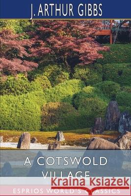 A Cotswold Village (Esprios Classics): or, Country Life and Pursuits in Gloucestershire Gibbs, J. Arthur 9781006973345 Blurb