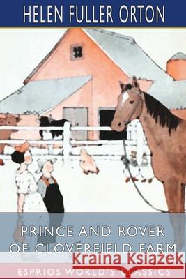 Prince and Rover of Cloverfield Farm (Esprios Classics): Illustrated by Hugh Spencer Orton, Helen Fuller 9781006985850 Blurb