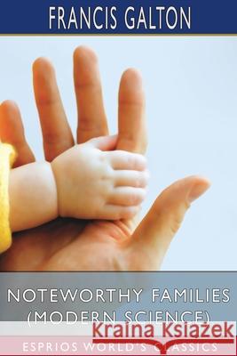 Noteworthy Families (Modern Science) (Esprios Classics): with Edgar Schuster Galton, Francis 9781006995835 Blurb