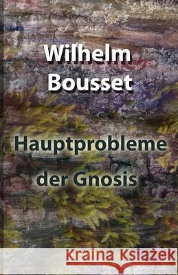 Hauptprobleme der Gnosis Wilhelm Bousset 9781008904804