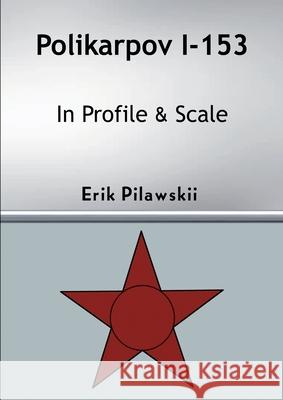 Polikarpov I-153 In Profile & Scale Erik Pilawskii 9781008905481 Lulu.com