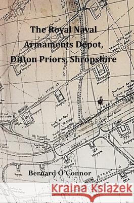 The Royal Naval Armaments Depot, Ditton Priors, Shropshire Bernard O'Connor 9781008907898 Lulu.com