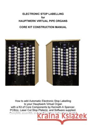 Electronic Labelling for Hauptwerk Organs: Construction Manual Kenneth A Spencer 9781008911451