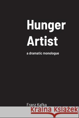 Hunger Artist: a dramatic monologue Franz Kafka, Howard Colyer 9781008917774 Lulu.com