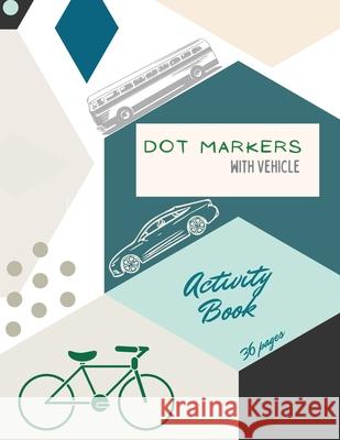 Vehicle Dot Markers Activity Book: Cars, Trucks and Vehicles Dot Markers Activity Book For Kids: A dot Art Coloring Book for ToddlersCarsTrucksVehicle Ananda Store 9781008917880