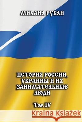 Istoriya Rossii, Ukrainy i ikh zanimatel'niye lyudi. Tom IV Mikhail Ruban 9781008920057 Lulu.com