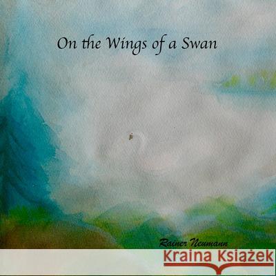 On the Wings of a Swan Rainer Neumann 9781008920163