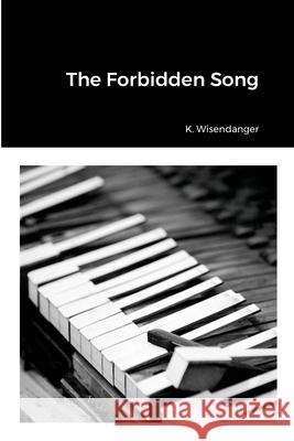 The Forbidden Song K Wisendanger 9781008923485 Lulu.com