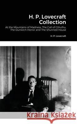 H. P. Lovecraft Collection: At the Mountains of Madness, The Call of Cthulhu, The Dunwich Horror and The Shunned House H P Lovecraft 9781008925144 Lulu.com