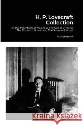 H. P. Lovecraft Collection: At the Mountains of Madness, The Call of Cthulhu, The Dunwich Horror and The Shunned House H P Lovecraft 9781008925281 Lulu.com