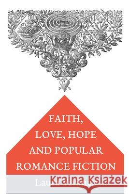 Faith, Love, Hope and Popular Romance Fiction Laura Vivanco 9781008926677