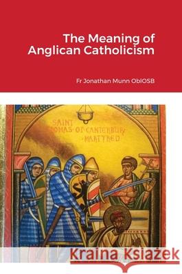 The Meaning of Anglican Catholicism Fr Jonathan Munn Oblosb 9781008927995 Lulu.com