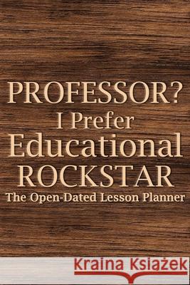 Professor? I Prefer Educational Rockstar: Teacher Lesson Planner, College Teacher Planner, University Teacher Planner, Professor Planner Paperland Online Store 9781008932869 Lulu.com
