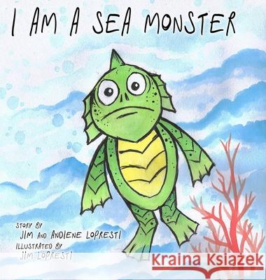 I Am A Sea Monster Andiene Lopresti, Jim Lopresti, Jim Lopresti 9781008936881