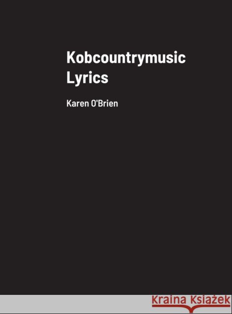 Kobcountrymusic Lyrics: Karen O'Brien Karen O'Brien 9781008939646 Lulu.com