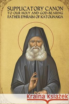 Supplicatory Canon to Saint Ephraim of Katounakia St George Monastery, Anna Skoubourdis, Nun Christina 9781008940994