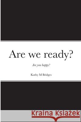 Are we ready?: Are you happy? Kathy Bridges 9781008943742 Lulu.com