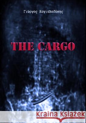The Cargo: ΤΟ ΦΟΡΤΙΟ Georgios Kagialedakis 9781008945005 