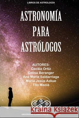 Astronomía para Astrológos Tito Maciá, Cecilia Ortiz, Celisa Beranger 9781008947849 Lulu.com