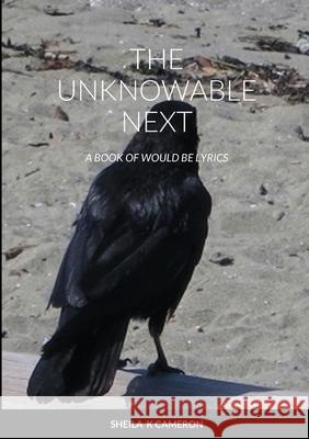 The Unknowable Next: a book of would be lyrics Sheila K Cameron 9781008949706