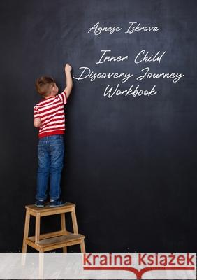 Inner Child Discovery Journey Workbook Agnese Iskrova 9781008950504