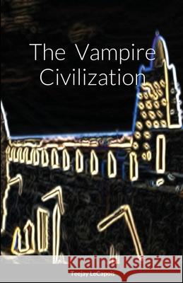 The Vampire Civilization Teejay Lecapois 9781008960657 Lulu.com