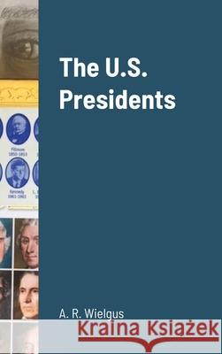 The U.S. Presidents A R Wielgus 9781008961104 Lulu.com