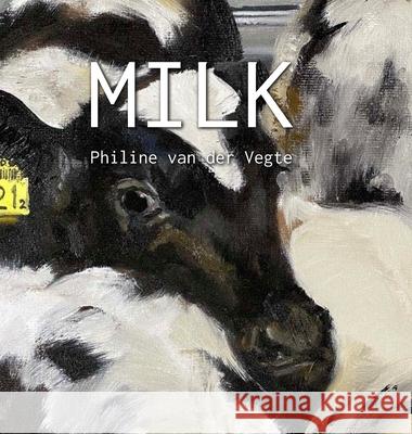 Milk Philine Van Der Vegte, Harry J Kraay 9781008962491 Lulu.com