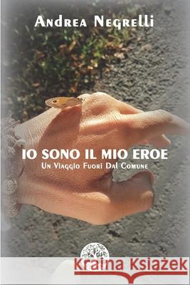 IO Sono Il Mio Eroe: Un viaggio fuori dal Comune Raffaele Dell Alessia Giovanella Andrea Negrelli 9781008964792