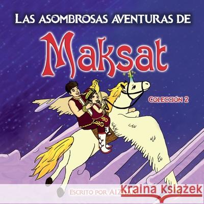 Las asombrosas aventuras de Maksat: Colección 2 Aizhan, Mayya Nechasna 9781008966888 Lulu.com