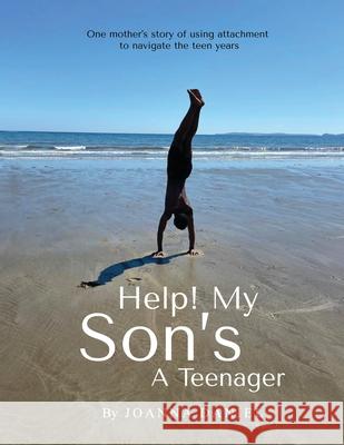 Help My Son's A Teenager: One Mothers Attempt To Use Attachment Through The Teen Years Joanna Daniel 9781008971493 Lulu.com