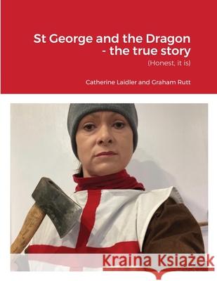 St George and the Dragon - the true story Catherine Laidler, Graham Rutt 9781008971639