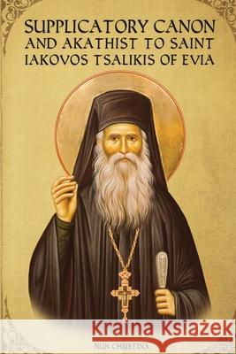 Supplicatory Canon and Akathist to Saint Iakovos Tsalikis of Evia St George Monastery Anna Skoubourdis Nun Christina 9781008972575