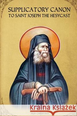Supplicatory Canon to Saint Joseph the Hesychast St George Monastery Nun Christina Anna Skoubourdis 9781008972797