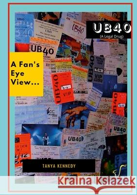 UB40 (a legal drug): A Fan's Eye View Tanya Kennedy Tanya Kennedy Andy Kennedy 9781008974050