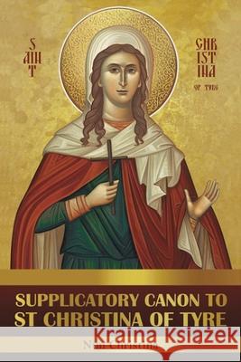 Supplicatory Canon to Saint Christina of Tyre St George Monastery, Anna Skoubourdis 9781008976337 Lulu.com