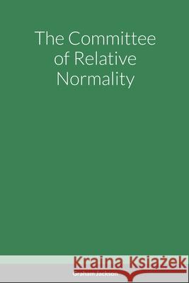 The Committee of Relative Normality Graham Jackson 9781008977587