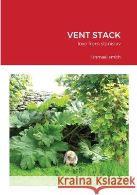 Vent Stack: love from stanislav Ishmael Smith 9781008981515 Lulu.com