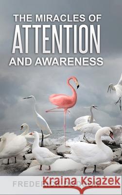 The Miracles of Attention and Awareness Frederick Dodson 9781008986602 Lulu.com