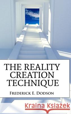 The Reality Creation Technique Frederick Dodson 9781008987418