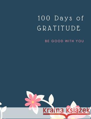 Gratitude Journal: 100 Days Of Mindfulness Gratitude Happiness Perfect gift for Valentine's, Mother's Day, Birthday, Easter and any other occasion Start With Gratitude: Daily Gratitude Journal ... for Ananda Store 9781008990296