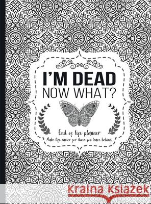 I'm Dead Now What?: End of life planner - Hardcover edition Th Guides Press 9781008992146 Lulu.com