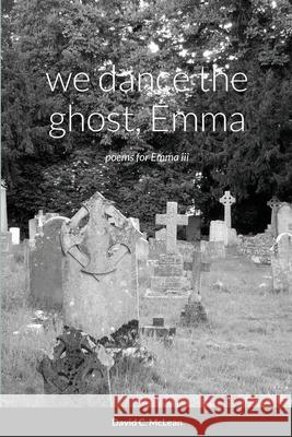 we dance the ghost, Emma David C McLean 9781008992542 Lulu.com