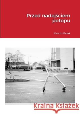 Przed nadejściem potopu Marcin Malek 9781008993372 Lulu.com