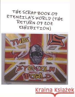 THE SCRAPBOOK OF ZTENZILA'S WORLD (The RETURN OF THE ZOZ) EXHIBITION Ztenzila 9781008993457 Lulu.com