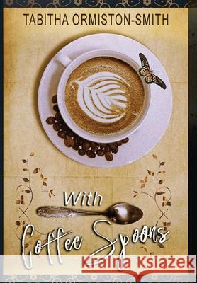 With Coffee Spoons Tabitha Ormiston-Smith 9781008994140 Lulu.com